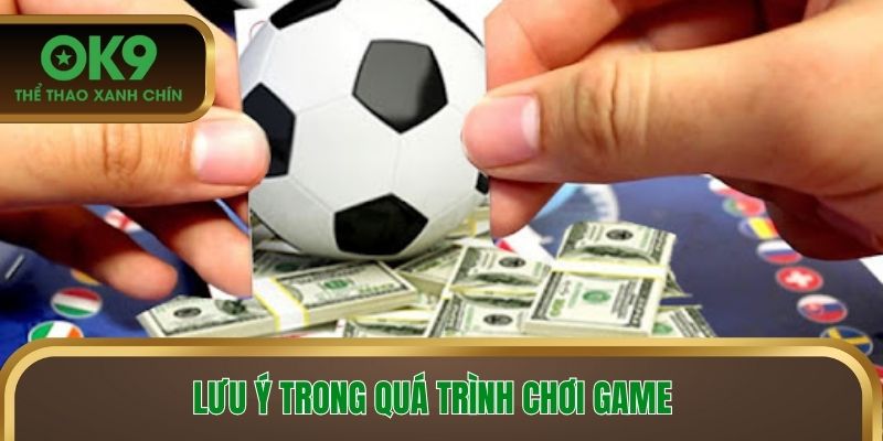 Lưu ý trong quá trình chơi game