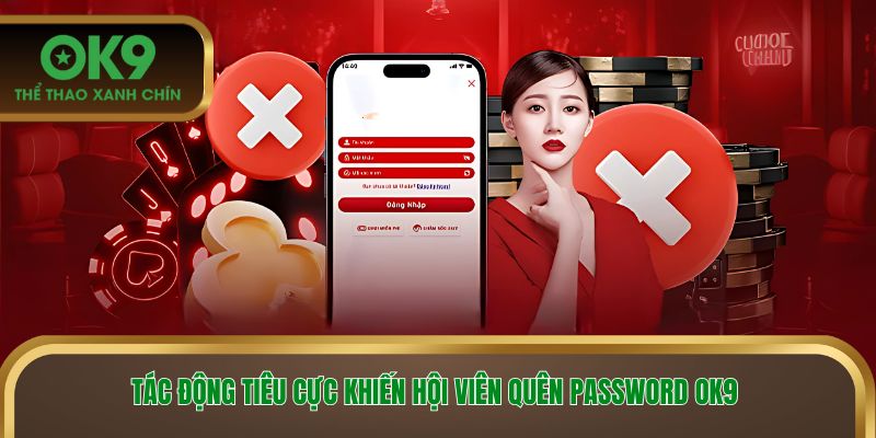 Tác động tiêu cực khiến hội viên quên password OK9 