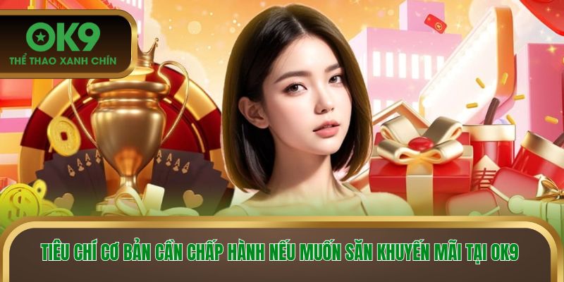 Tiêu chí cơ bản cần chấp hành nếu muốn săn khuyến mãi tại OK9