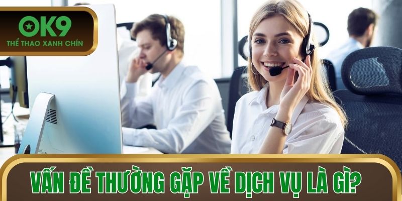 Vấn đề thường gặp về dịch vụ tại nhà cái